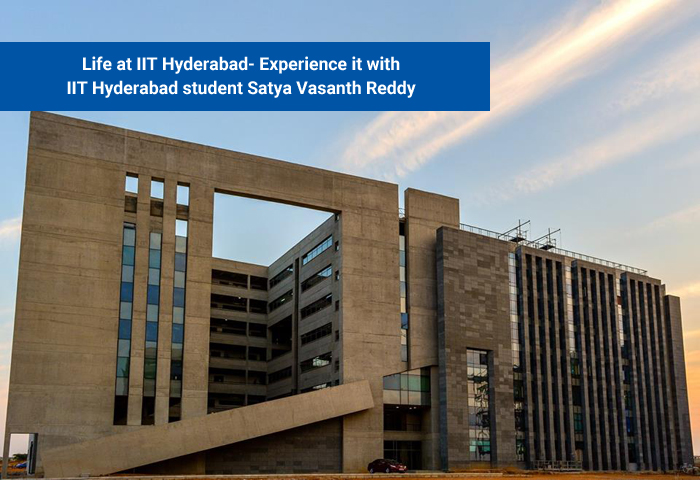 Life at IIT Hyderabad- Experience it with IIT Hyderabad student Satya Vasanth Reddy