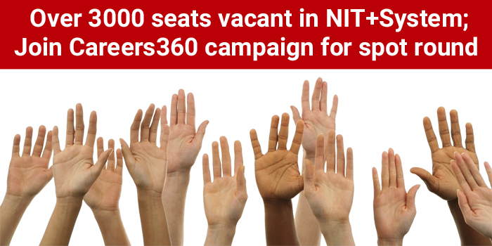 3000 seats vacant in NITs, IIITs, GFTIs; Join Careers360 campaign to demand spot round