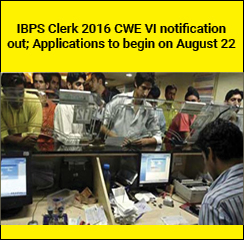 IBPS Clerk 2016 CWE VI notification out; Applications to begin on August 22