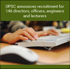 UPSC announces recruitment for 146 directors, officers, engineers and lecturers