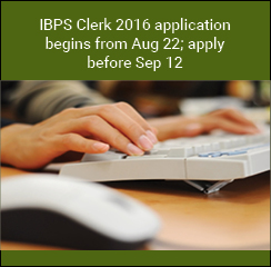 IBPS Clerk 2016 application begins from Aug 22; apply before Sep 12