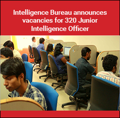 Intelligence Bureau announces vacancies for 320 Junior Intelligence Officer