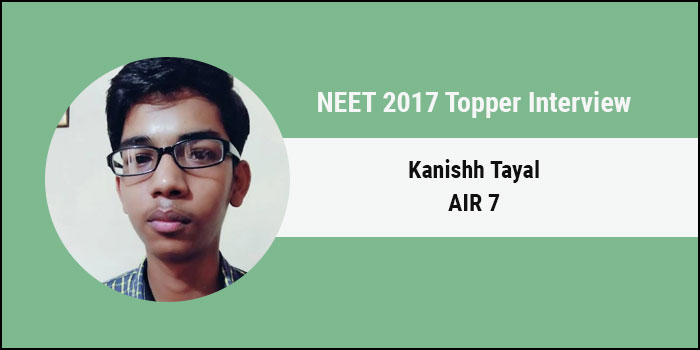 NEET 2017 Topper Interview: Consistent efforts and guidance are crucial to cracking NEET, says Kanishh Tayal, AIR 7