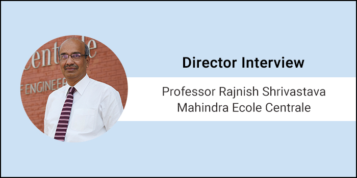 Director Interview - Professor Rajnish Shrivastava , Mahindra Ecole Centrale “A stronger focus on fundamentals gives a stronger grounding”