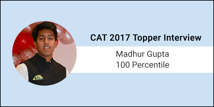 CAT 2017 Topper Interview: Harder you work, better luck you will have, says Madhur Gupta, 100 Percentile