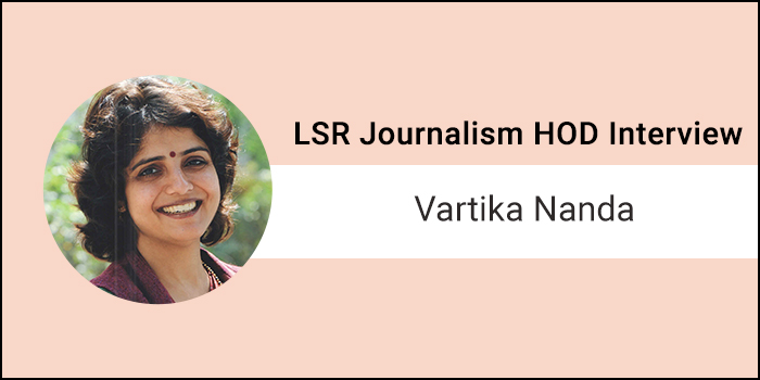LSR Journalism HOD Interview- “Only students who have the rigour, interest & energy to pursue journalism should take it up,” says Vartika Nanda