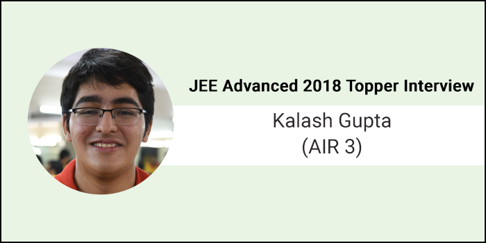 JEE Advanced 2018 Topper Interview - Kalash Gupta (AIR 3) says, “Consistency and family support are reasons for my success.”