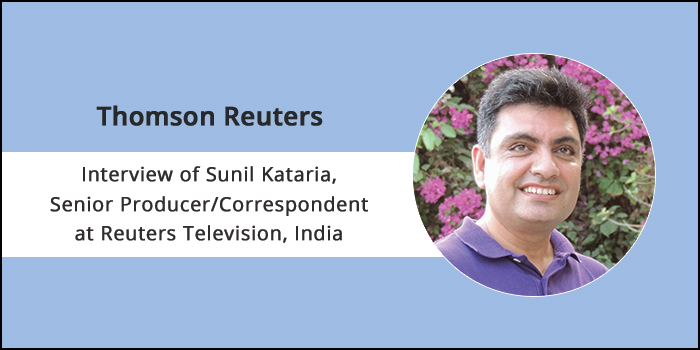 Career at Thomson Reuters: “Journalism is all about passion” Says Sunil Kataria, Senior Producer/Correspondent at Reuters Television, India
