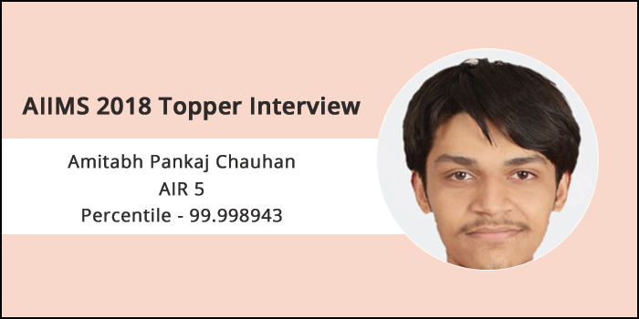 AIIMS 2018 Topper Interview: Working hard is the key to everything, says Amitabh Chauhan, AIR 5
