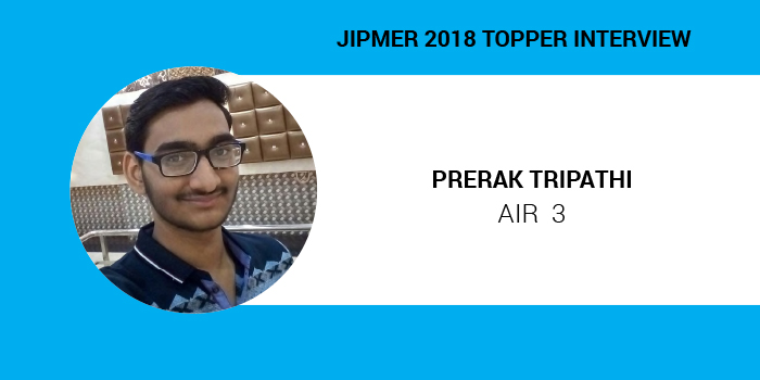JIPMER MBBS 2018 Topper Interview: “Brace yourself, and give it all you can”, says Prerak Tripathi, AIR 3