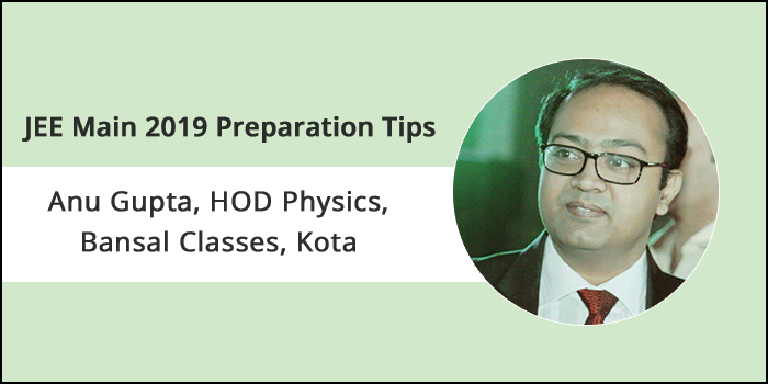 JEE Main 2019 Preparation Tips By Expert- Anu Gupta, HOD Physics, Bansal Classes, Kota