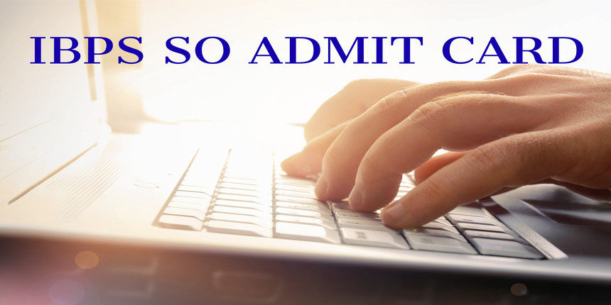 IBPS SO Admit Card 2020 for Prelims, Mains, Interview